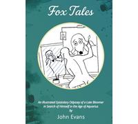 Fox Tales: An Illustrated Epistolary Odyssey of a Late Bloomer in Search of Himself in the Age of Aquarius