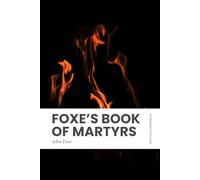 Foxe's Book of Martyrs: Modern, Updated Translation (Entire Text, Easy to Read)