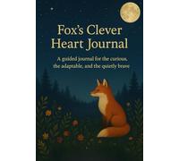 Foxes Clever Heart: A Journal of Quiet Bravery, Nature’s Lessons, and the Magic of Self-Discovery: a perfect gift for fox lovers, family members or those deepening their self connection