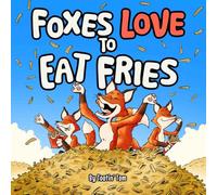 Foxes Love to Eat Fries: A Hilarious Rhyming Story Book for Kids Who Love Animals, Adventure, and Yummy Food