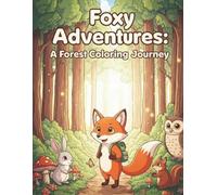Foxy Adventures A Forest Coloring Journey: A Fun Woodland Coloring Book for Kids Ages 4-8 with Cute Animals, Nature Scenes & Outdoor Fun