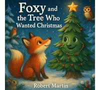 Foxy and the Tree Who Wanted Christmas: A heartwarming tale of friendship and Christmas magic