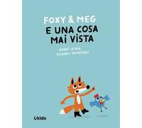 Foxy & Meg e una cosa mai vista. Ediz. illustrata