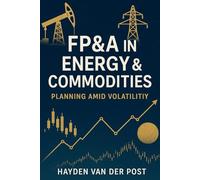 FP&A in Energy & Commodities: Planning Amid Volatility: Financial Strategies for Navigating Uncertainty in Global Markets