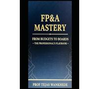 FP&A Mastery : From Budgets to Boards - The Profrssional's Playbook