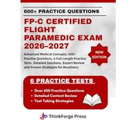 FP-C CERTIFIED FLIGHT PARAMEDIC EXAM 2026-2027: Advanced Medical Concepts, 600+ Practice Questions, 6 Full Length Practice Tests, Detailed Solutions, Expert Review and Proven Strategies for Readiness