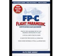 FP-C FLIGHT PARAMEDIC CERTIFICATION EXAM QUICKBOOK: practice-first system with 4 full-length exams, 25-question block reviews, crash-course ... for the flight paramedic certification