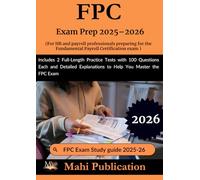 FPC Exam Prep 2025-2026 . For HR and payroll professionals preparing Fundamental Certification: Includes 2 Full-Length Practice Tests with 100 ... Explanations to Help You Master the FPC Exam