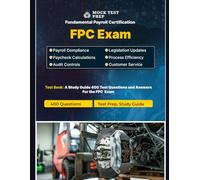 FPC Exam Prep 2025: 400 Practice Questions & Answers for the Fundamental Payroll Certification: Master Core Payroll Concepts, Compliance, Calculations, Processes & Audits with Expert Explanations