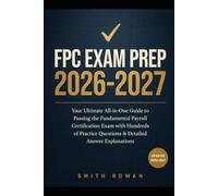 FPC EXAM PREP 2026-2027: Your Ultimate All-in-One Guide to Passing the Fundamental Payroll Certification Exam with Hundreds of Practice Questions & Detailed Answer Explanations