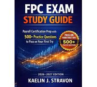 FPC Exam Study Guide: Payroll Certification Prep with 500+ Practice Questions to Pass on Your First Try