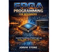 FPGA Programming for Beginners: Essential Foundations of Digital Logic with Verilog, VHDL, and SystemVerilog.