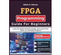 FPGA Programming Guide For Beginners: Learn the Digital Hardware Design, and Launch Your Career as a Confident Engineer