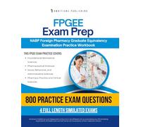 FPGEE Exam Prep: 800 Practice Questions, 4 Simulated Exams, Clear Answer Explanations, and Study Tips for the Foreign Pharmacy Graduate Equivalency Examination