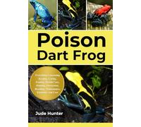 FPOISON DART FROG: Everything Concerning Keeping, Caring, Feeding, Health Care, Housing, Interaction, Breeding, Maintenance, Enclosure And Cost