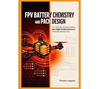 FPV Battery Chemistry and Pack Design: Cell Selection, Discharge Curves, and Lithium Polymer Management for Racing and Freestyle