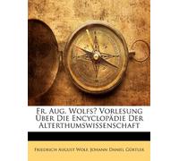 Fr. Aug. Wolfs̕ Vorlesung Über Die Encyclopädie Der Alterthumswissenschaft