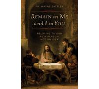 Fr Wayne Sattler Wayne Sattler Remain in Me and I in You (Tascabile)