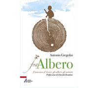 Fra albero. Francesco d’Assisi, gli alberi, gli uomini - 2026 - E