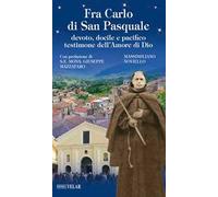Fra Carlo di San Pasquale. Devoto, docile e pacifico testimone dell'amore di Dio