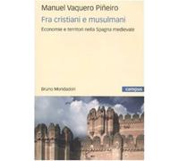Fra cristiani e musulmani. Economie e territori nella Spagna medievale - V...