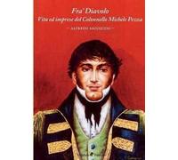 Fra' Diavolo. Vita ed imprese del colonnello Michele Pezza