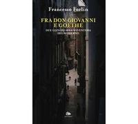 Fra Don Giovanni e Goethe. Due lezioni sull'avventura del moderno