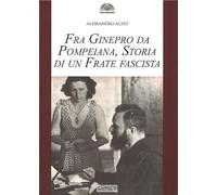 Fra Ginepro da Pompeiana. Storia di un frate fascista