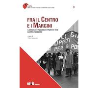 Fra il centro e i margini. Il sindacato toscano di fronte a vita, lavoro, relazioni