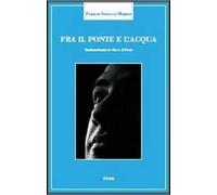 Fra il ponte e l'acqua. Testimonianza di vita e di fede
