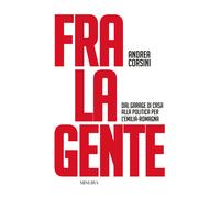 Fra la gente. Dal garage di casa alla politica per l'Emilia-Romagna - Cors...