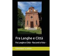 Fra Langhe e Città - Colore -: Fra Langhe e Città - Racconti e Foto -