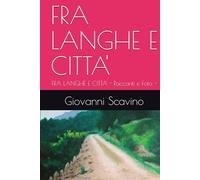 FRA LANGHE E CITTA': FRA LANGHE E CITTA' - Racconti e Foto -