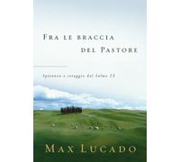 Fra le braccia del pastore. Speranza e coraggio dal Salmo 23