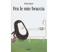Fra le mie braccia. Ediz. illustrata