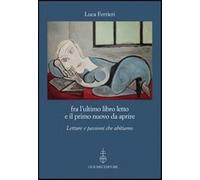 Fra l'ultimo libro letto e il primo nuovo da aprire. Letture e passioni ch...