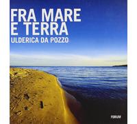 Fra mare e terra. Pescatori e paesaggi culturali del Friuli Venezia Giulia...