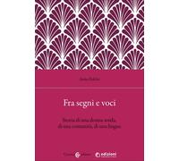 Fra segni e voci. Storia di una donna sorda, di una comunità, di una lingu...