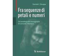 Fra sequenze di petali e numeri: Un'autobiografia immaginaria di Leonardo Fibonacci: My Life As the One They Call Fibonacci/ Un'autobiografia Immaginaria Di Leonardo Fibonacci