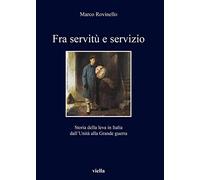 Fra servitù e servizio. Storia della leva in Italia dall’Unità alla Grande guerra