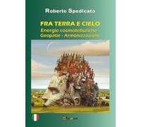 Fra terra e cielo. Energie cosmotelluriche-Geopatie-Armonizzazione