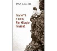 Fra terra e cielo. Pier Giorgio Frassati. L'ingegnere dei minatori in preghiera adorante