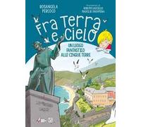 Fra terra e cielo. Un luogo fantastico alle Cinque Terre. Ediz. illustrata