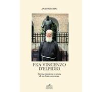 Fra Vincenzo D'Elpidio. Storia, missione e opere di un frate cercatore