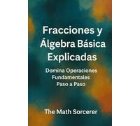Fracciones y Álgebra Básica Explicadas: Domina Operaciones Fundamentales Paso a Paso