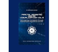 Fractal Geometry and AI Visualization VOL-2: Reimagining Complexity through Mathematics, Algorithms and Art