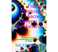 Fractal Mysticism: Sacred Patterns in the Universe: Chaos and Order: Understanding the Geometry of Magic