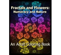 Fractals and Flowers: Numeracy and Nature: An Adult Coloring Book