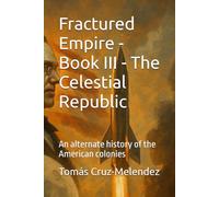 Fractured Empire - Book III - The Celestial Republic: An alternate history of the American colonies