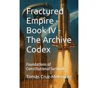 Fractured Empire - Book IV - The Archive Codex: Foundations of Constitutional Survival